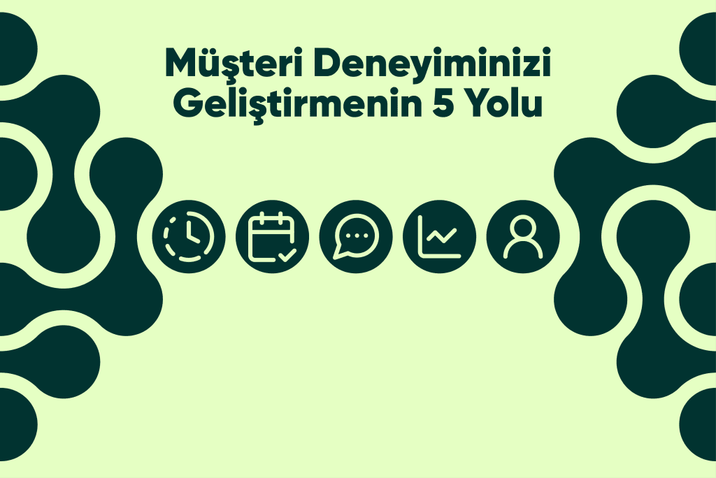 Müşteri Deneyiminizi Geliştirmenin 5 Yolu