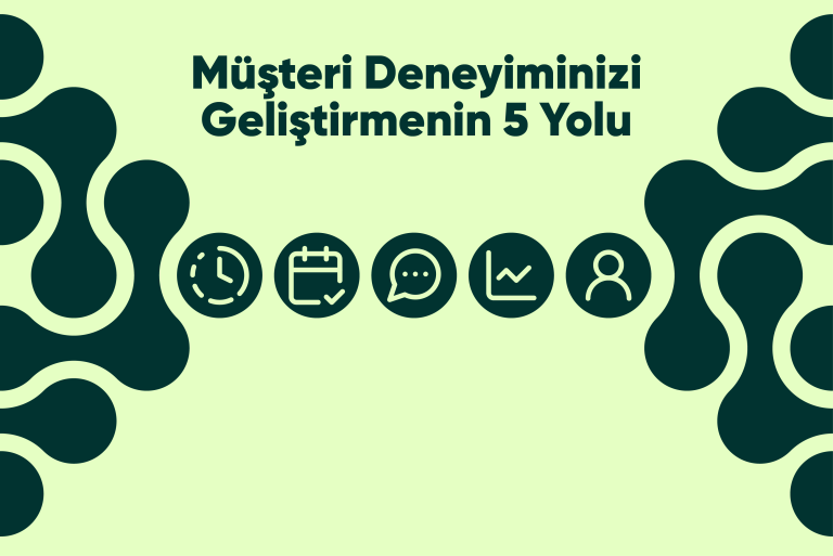 Müşteri Deneyiminizi Geliştirmenin 5 Yolu